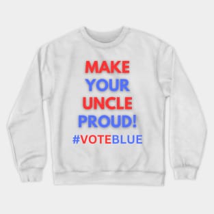 MAKE YOUR UNCLE PROUD!  #VOTEBLUE Crewneck Sweatshirt